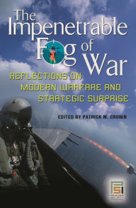 Title: The Impenetrable Fog of War: Reflections on Modern Warfare and Strategic Surprise, Author: Patrick M. Cronin