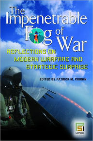 Title: Impenetrable Fog of War: Reflections on Modern Warfare and Strategic Surprise, Author: Patrick M. Cronin