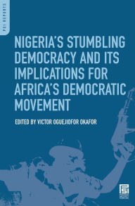 Title: Nigeria's Stumbling Democracy and Its Implications for Africa's Democratic Movement / Edition 1, Author: Victor Oguejiofor Okafor