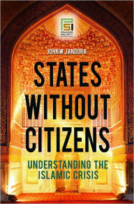 Title: States without Citizens: Understanding the Islamic Crisis, Author: John W. Jandora