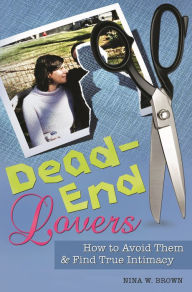 Title: Dead-End Lovers: How to Avoid Them and Find True Intimacy, Author: Nina W. Brown