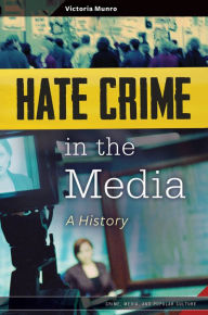 Title: Hate Crime in the Media: A History, Author: Victoria Munro