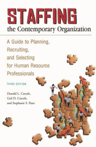 Title: Staffing the Contemporary Organization: A Guide to Planning, Recruiting, and Selecting for Human Resource Professionals / Edition 3, Author: Donald L. Caruth