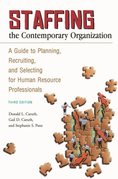 Staffing the Contemporary Organization: A Guide to Planning, Recruiting, and Selecting for Human Resource Professionals, 3rd Edition / Edition 3