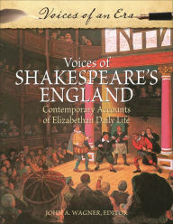 Title: Voices of Shakespeare's England: Contemporary Accounts of Elizabethan Daily Life, Author: John A. Wagner