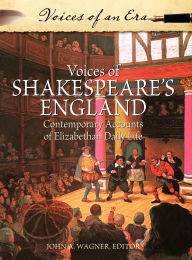 Title: Voices of Shakespeare's England: Contemporary Accounts of Elizabethan Daily Life, Author: John A. Wagner