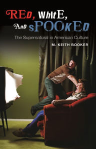 Title: Red, White, and Spooked: The Supernatural in American Culture, Author: M. Keith Booker