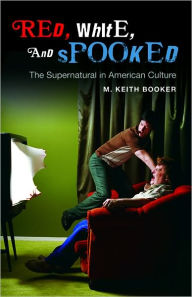 Title: Red, White, and Spooked: The Supernatural in American Culture, Author: M. Keith Booker