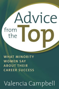 Title: Advice from the Top: What Minority Women Say about Their Career Success, Author: Valencia Campbell