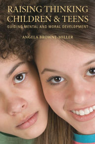 Title: Raising Thinking Children and Teens: Guiding Mental and Moral Development, Author: Angela Brownemiller Ph.D.