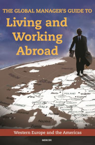 Title: The Global Manager's Guide to Living and Working Abroad: Western Europe and the Americas, Author: Mercer Human Res Consulting