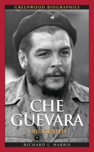 Title: Che Guevara: A Biography, Author: Richard L. Harris