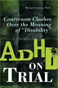 Title: ADHD on Trial: Courtroom Clashes over the Meaning of ''Disability'', Author: Michael Gordon