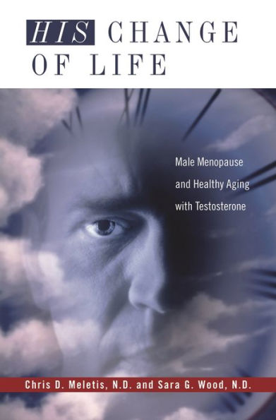 His Change of Life: Male Menopause and Healthy Aging with Testosterone