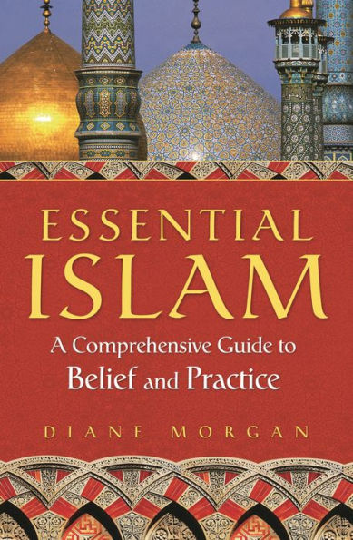 Essential Islam: A Comprehensive Guide to Belief and Practice