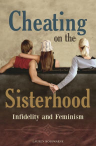 Title: Cheating on the Sisterhood: Infidelity and Feminism, Author: Lauren Rosewarne