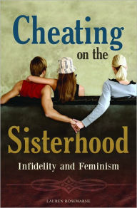 Title: Cheating on the Sisterhood: Infidelity and Feminism, Author: Lauren Rosewarne