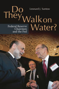 Title: Do They Walk on Water?: Federal Reserve Chairmen and the Fed, Author: Leonard J. Santow