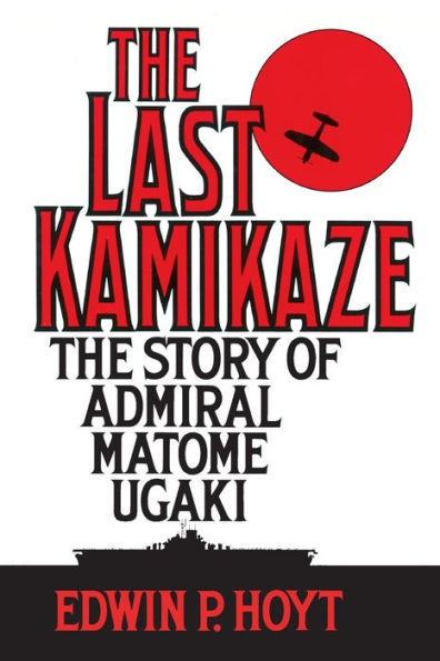 The Last Kamikaze: Story of Admiral Matome Ugaki