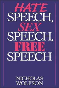Title: Hate Speech, Sex Speech, Free Speech, Author: Nicholas Wolfson