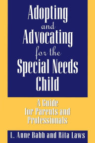 Title: Adopting and Advocating for the Special Needs Child: A Guide for Parents and Professionals, Author: Rita Laws