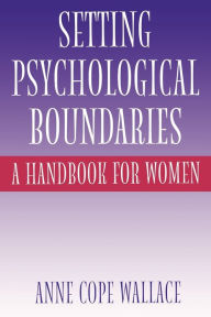 Title: Setting Psychological Boundaries: A Handbook for Women, Author: Anne Cope Wallace