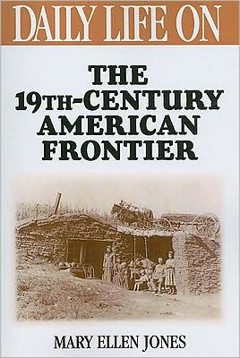 Daily Life on the Nineteenth Century American Frontier (Daily Through History Series)