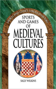 Title: Sports and Games of Medieval Cultures, Author: Sally Wilkins