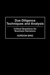 Title: Due Diligence Techniques and Analysis: Critical Questions for Business Decisions, Author: Gordon Bing