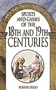 Title: Sports and Games of the 18th and 19th Centuries, Author: Robert Crego