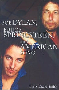 Title: Bob Dylan, Bruce Springsteen, and American Song, Author: Larry David Smith