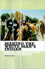 Making the White Man's Indian: Native Americans and Hollywood Movies