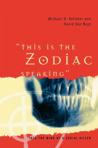 Title: This Is the Zodiac Speaking: Into the Mind of a Serial Killer, Author: Michael D. Kelleher Ph.D.