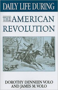 Title: Daily Life During the American Revolution (Daily Life Through History Series), Author: Dorothy Denneen Volo