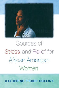 Title: Sources of Stress and Relief for African American Women, Author: Catherine Fisher Collins