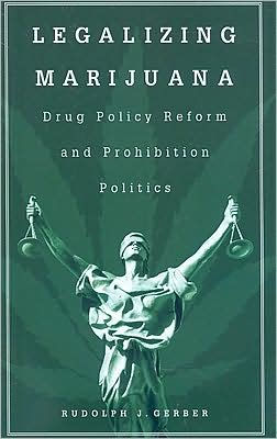 Legalizing Marijuana: Drug Policy Reform and Prohibition Politics