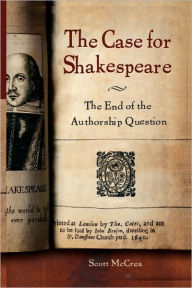 Title: The Case for Shakespeare: The End of the Authorship Question, Author: Scott McCrea