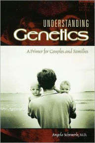 Title: Understanding Genetics: A Primer for Couples and Families, Author: Angela Scheuerle