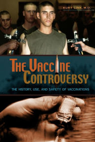 Title: The Vaccine Controversy: The History, Use, and Safety of Vaccinations, Author: Kurt Link M.D.