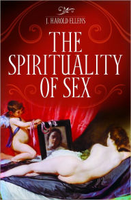 Title: The Spirituality of Sex, Author: J. Harold Ellens