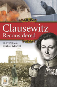 Title: Clausewitz Reconsidered, Author: H. P. Willmott