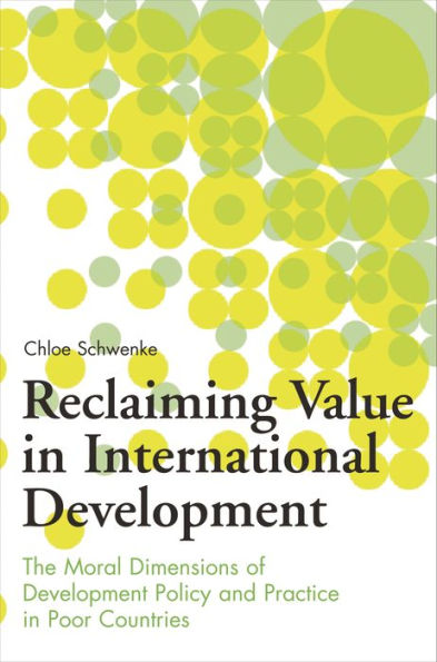 Reclaiming Value International Development: The Moral Dimensions of Development Policy and Practice Poor Countries