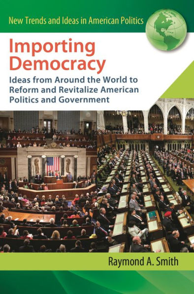 Importing Democracy: Ideas from Around the World to Reform and Revitalize American Politics Government