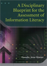 Title: A Disciplinary Blueprint for the Assessment of Information Literacy, Author: Dorothy Anne Warner
