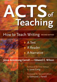 Title: Acts of Teaching: How to Teach Writing: A Text, A Reader, A Narrative, 2nd Edition, Author: Joyce Armstrong Carroll