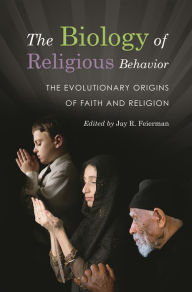 Title: The Biology of Religious Behavior: The Evolutionary Origins of Faith and Religion, Author: Jay R. Feierman