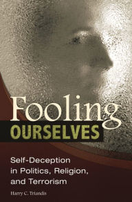 Title: Fooling Ourselves: Self-Deception in Politics, Religion, and Terrorism, Author: Harry C. Triandis