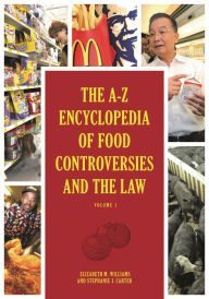 Title: The A-Z Encyclopedia of Food Controversies and the Law [2 volumes], Author: Elizabeth M. Williams