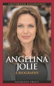 Title: Angelina Jolie: A Biography, Author: Kathleen A. Tracy