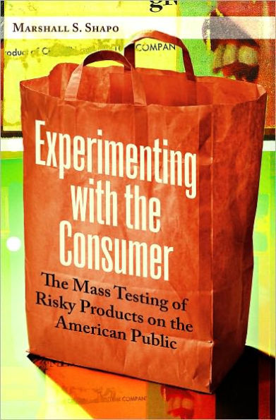 Experimenting with the Consumer: The Mass Testing of Risky Products on the American Public